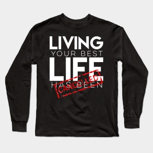 Living your best life has been canceled Long Sleeve T-Shirt